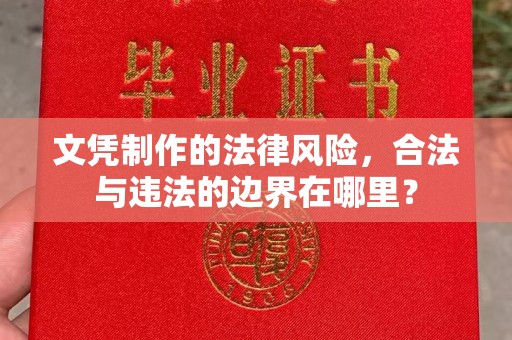 金台文凭制作的法律风险，合法与违法的边界在哪里？